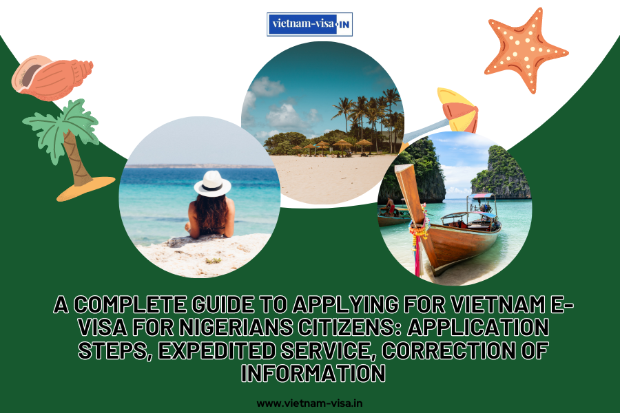 A complete guide to applying for Vietnam e-visa for Nigerians citizens: application steps, expedited service, correction of information