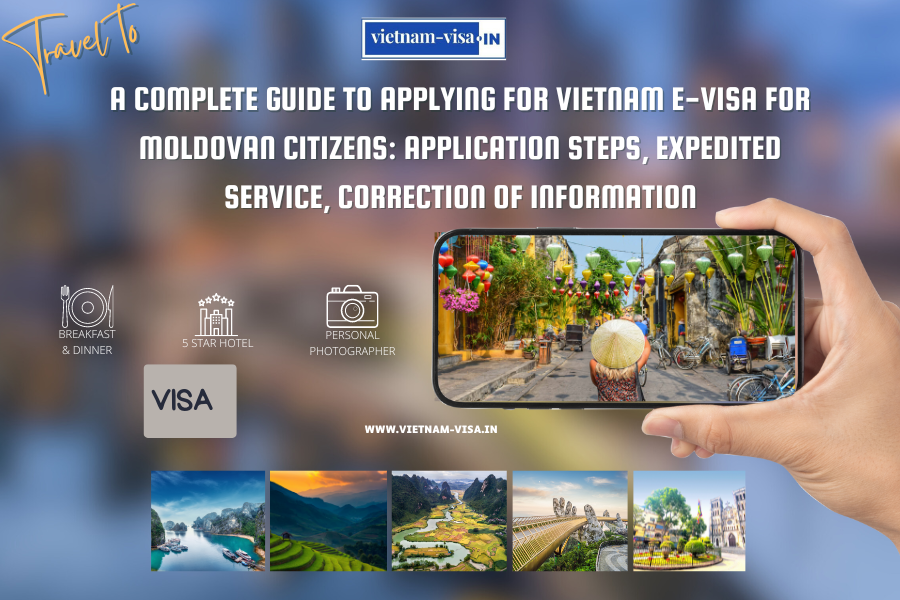 A complete guide to applying for Vietnam e-visa for Moldovan citizens: application steps, expedited service, correction of information