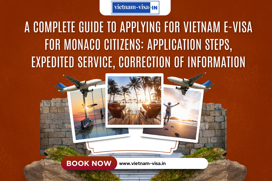 A complete guide to applying for Vietnam e-visa for Monaco citizens: application steps, expedited service, correction of information