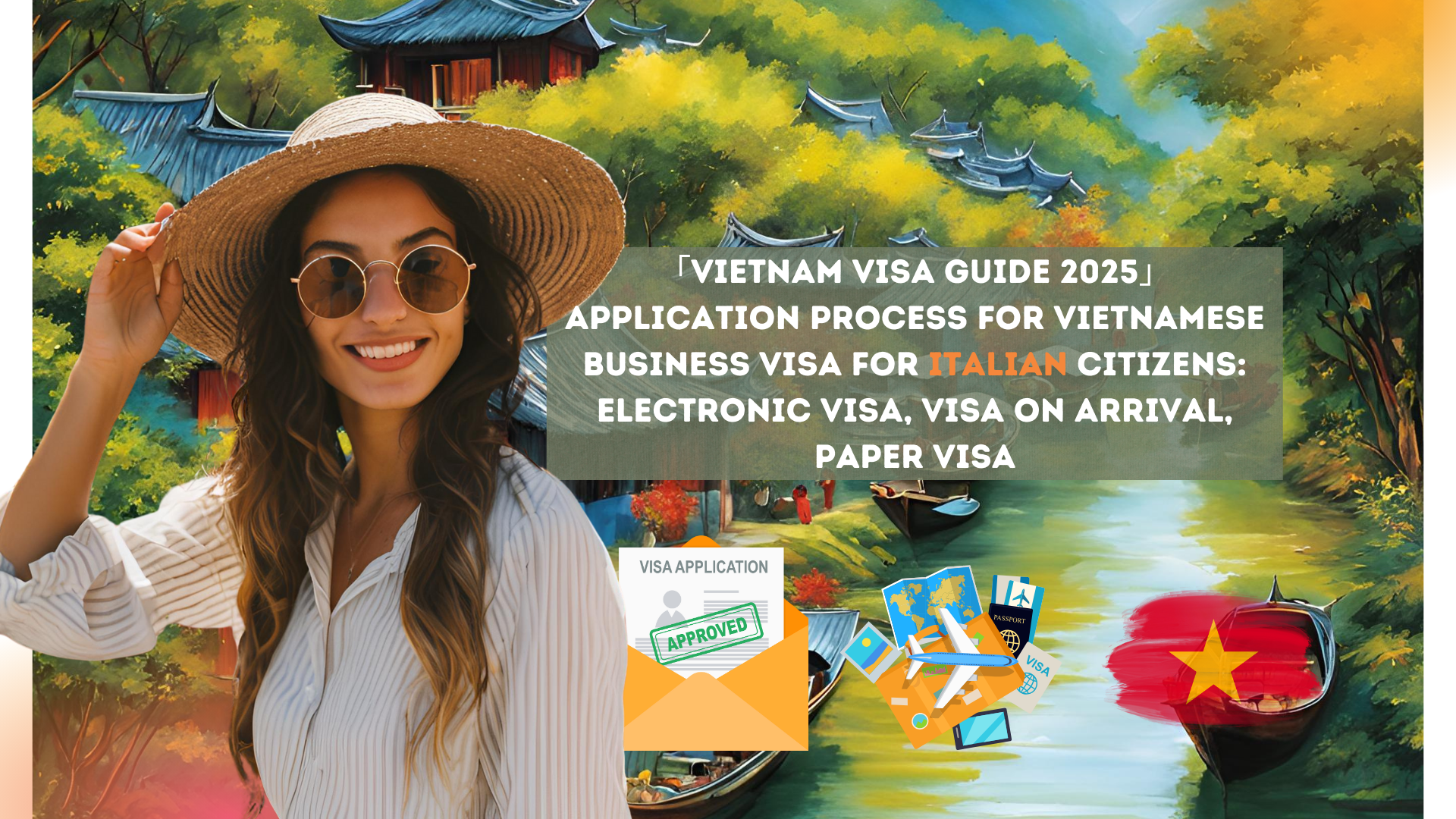 「Vietnam Visa Guide 2025」Application process for Vietnamese business visa for Italian citizens: electronic visa, visa on arrival, paper visa