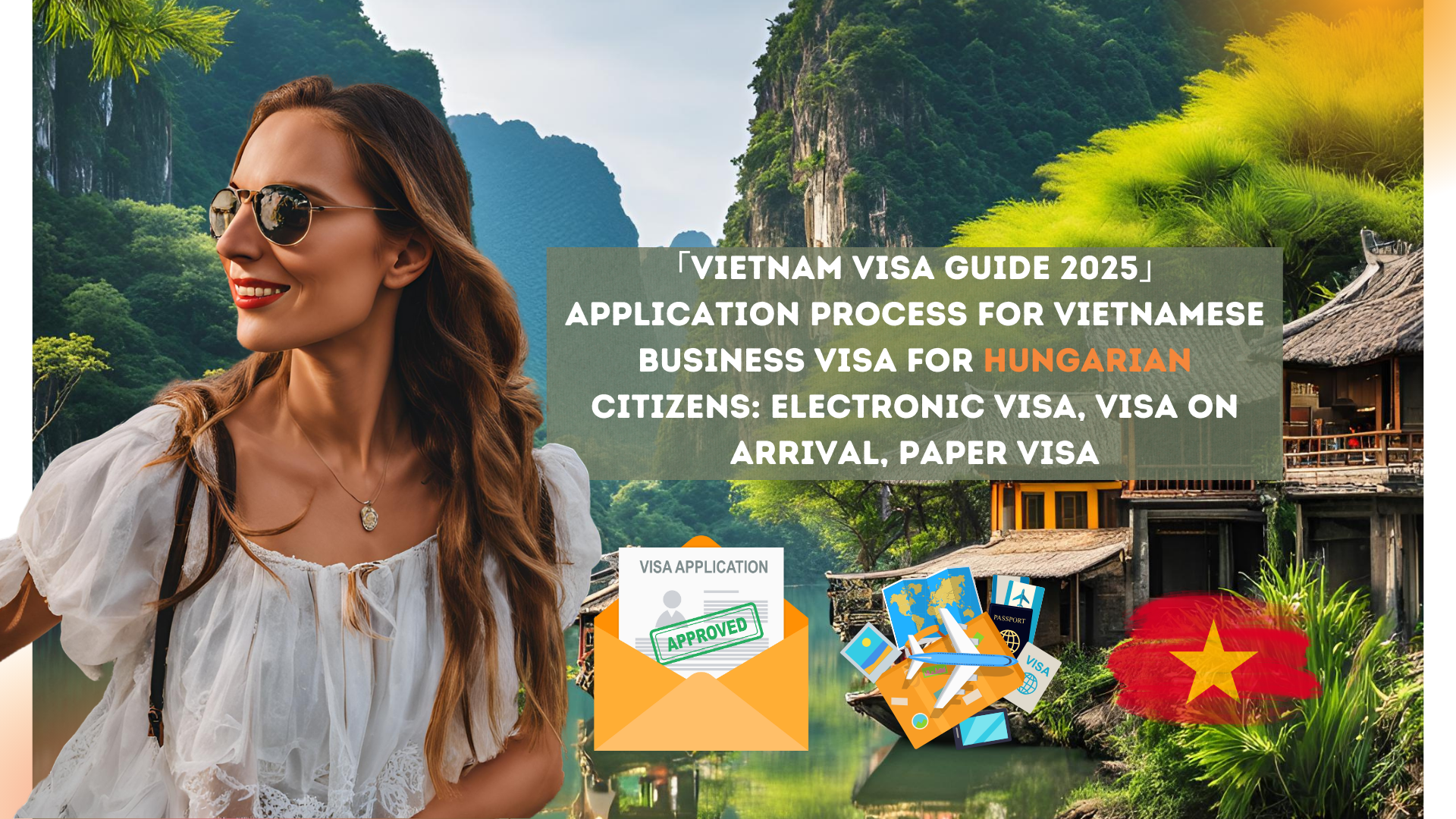 「Vietnam Visa Guide 2025」Application process for Vietnamese business visa for Hungarian citizens: electronic visa, visa on arrival, paper visa