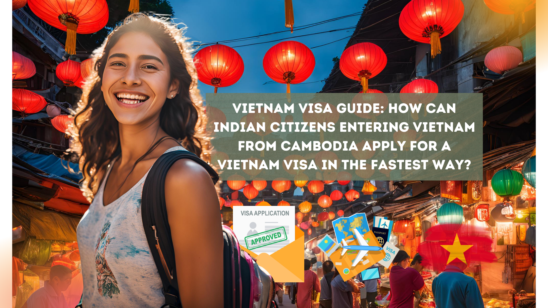 Vietnam visa guide: How can Indian citizens entering Vietnam from Cambodia apply for a Vietnam visa in the fastest way?