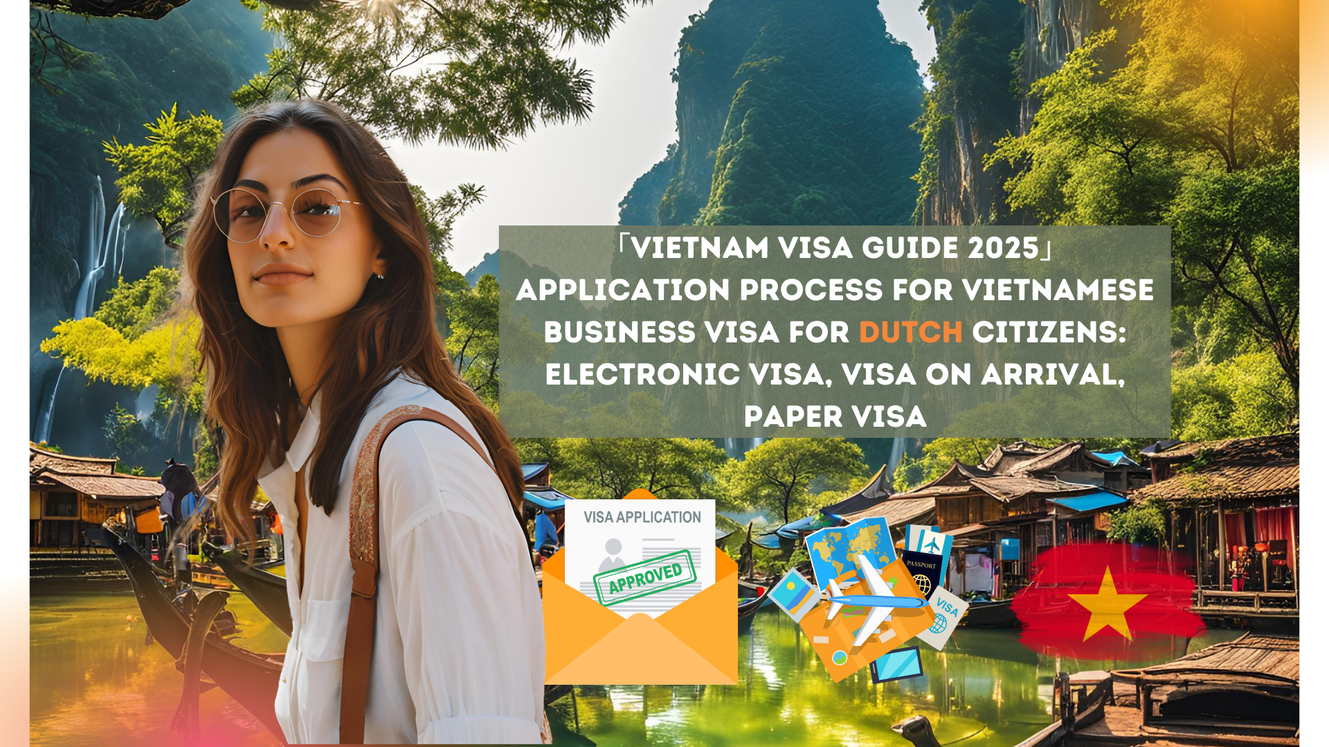 「Vietnam Visa Guide 2025」Application process for Vietnamese business visa for Dutch citizens: electronic visa, visa on arrival, paper visa