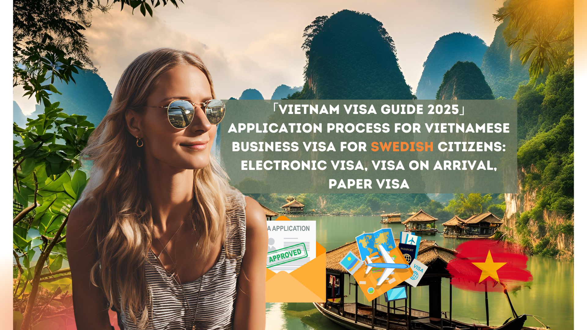 「Vietnam Visa Guide 2025」Application process for Vietnamese business visa for Swedish citizens: electronic visa, visa on arrival, paper visa