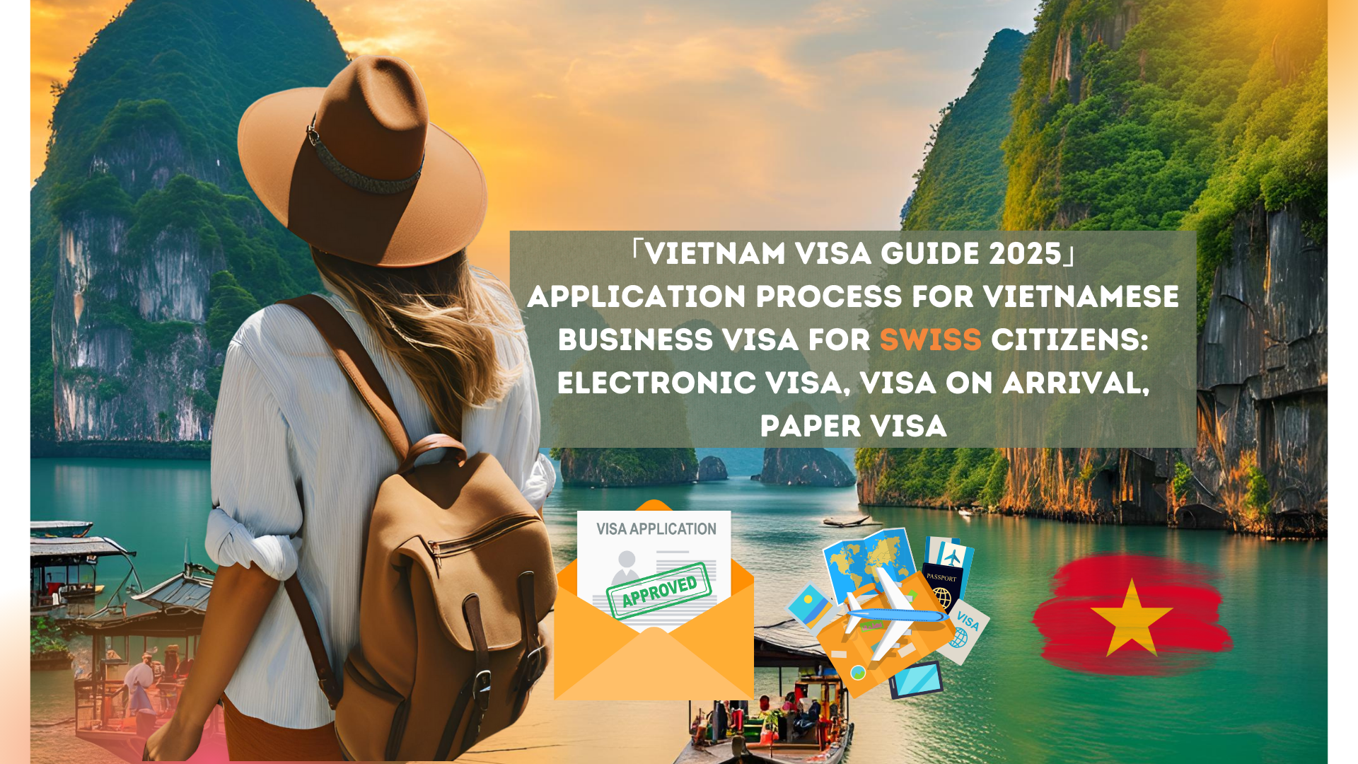 「Vietnam Visa Guide 2025」Application process for Vietnamese business visa for Swiss citizens: electronic visa, visa on arrival, paper visa