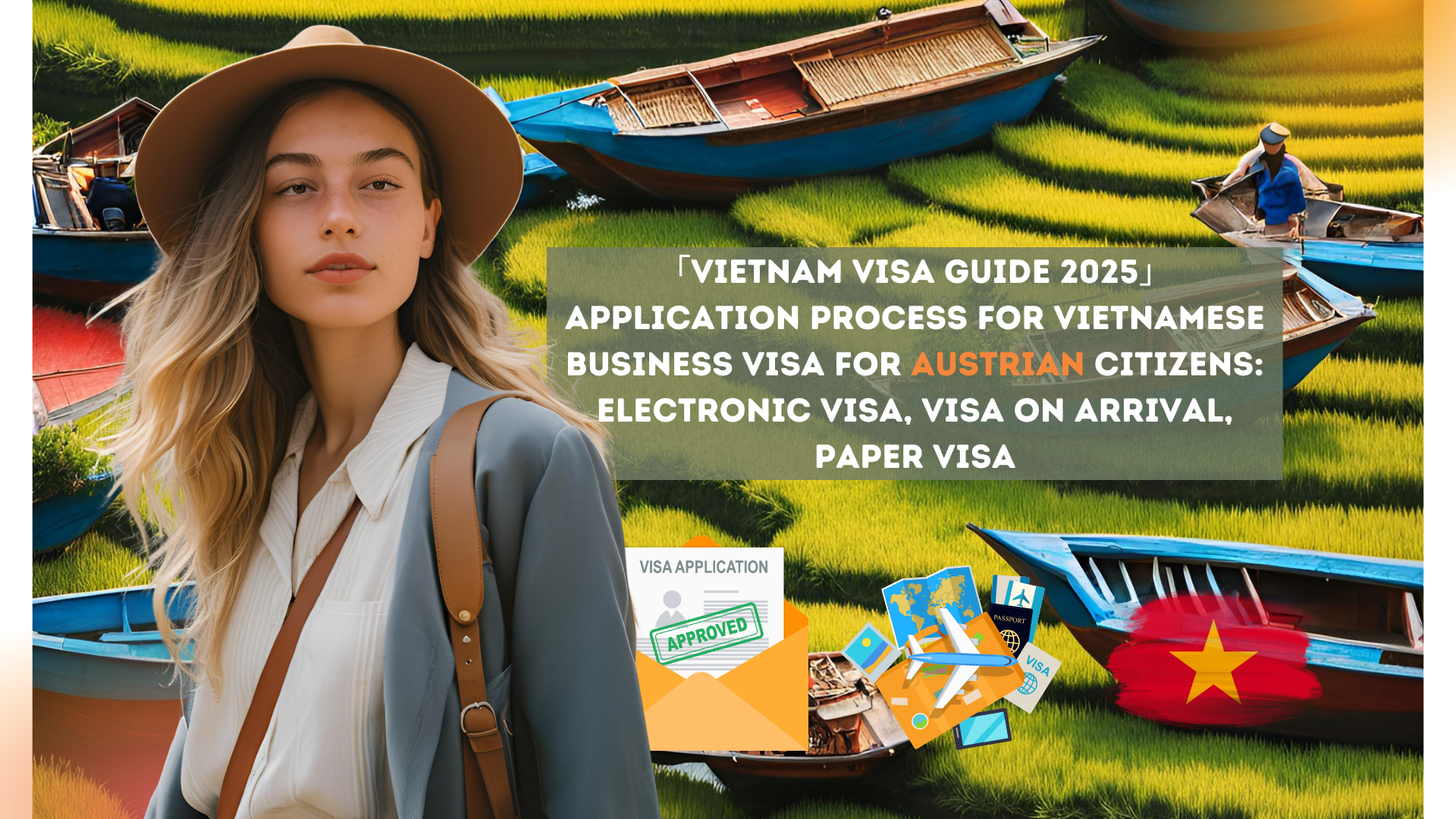 「Vietnam Visa Guide 2025」Application process for Vietnamese business visa for Austrian citizens: electronic visa, visa on arrival, paper visa