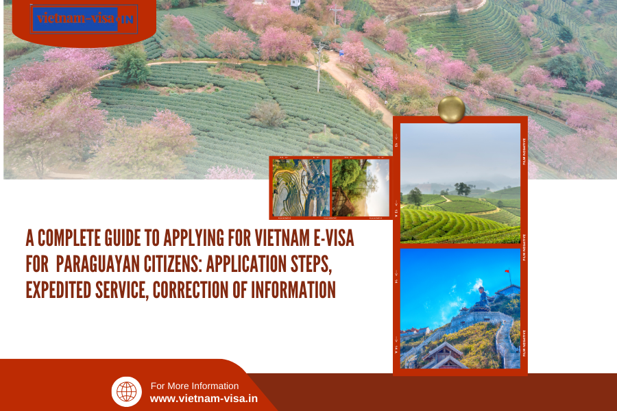 A complete guide to applying for Vietnam e-visa for Paraguayan citizens: application steps, expedited service, correction of information