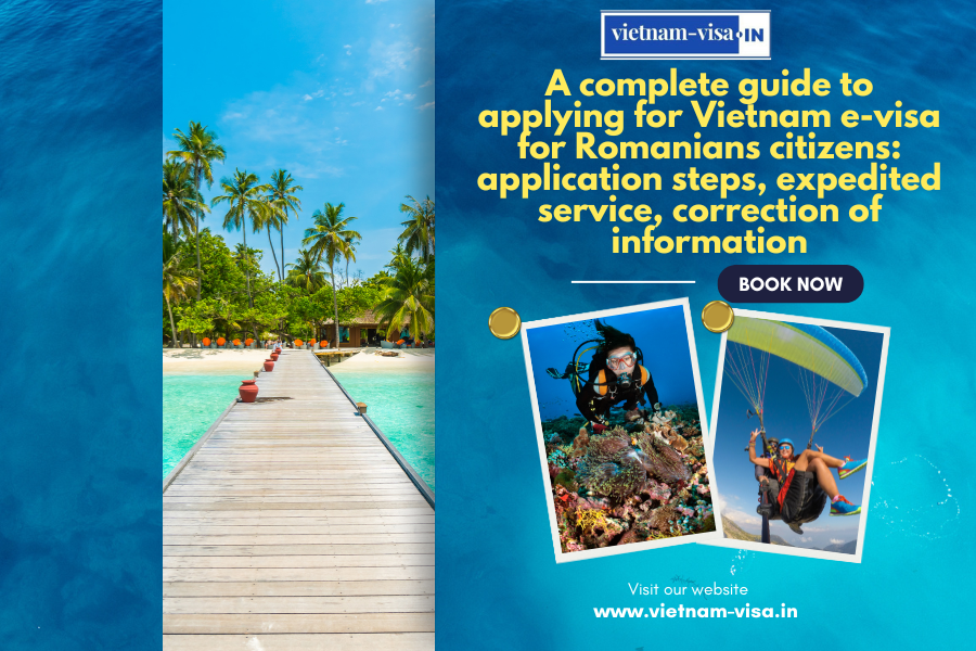 A complete guide to applying for Vietnam e-visa for Romanians citizens: application steps, expedited service, correction of information