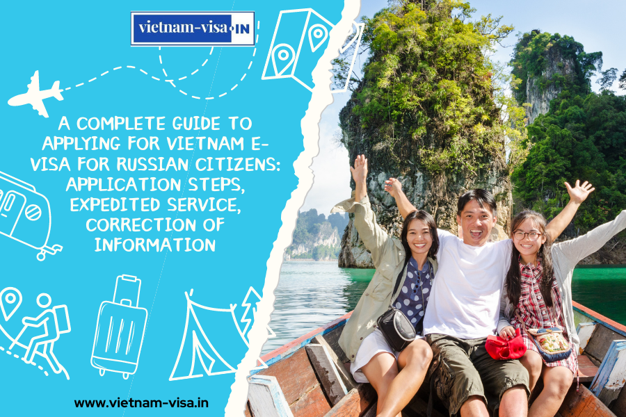 A complete guide to applying for Vietnam e-visa for Russian citizens: application steps, expedited service, correction of information