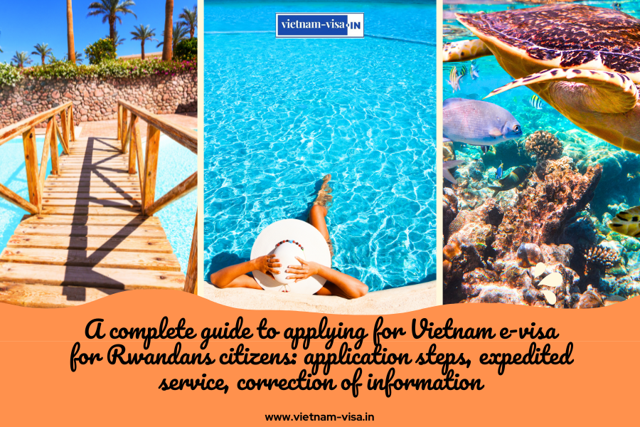 A complete guide to applying for Vietnam e-visa for Rwandans citizens: application steps, expedited service, correction of information