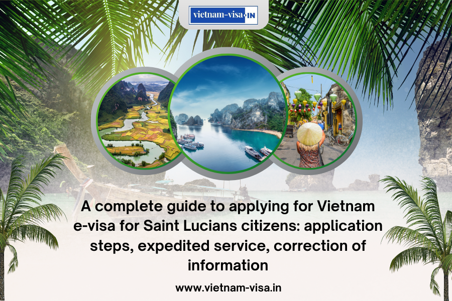 A complete guide to applying for Vietnam e-visa for Saint Lucians citizens: application steps, expedited service, correction of information