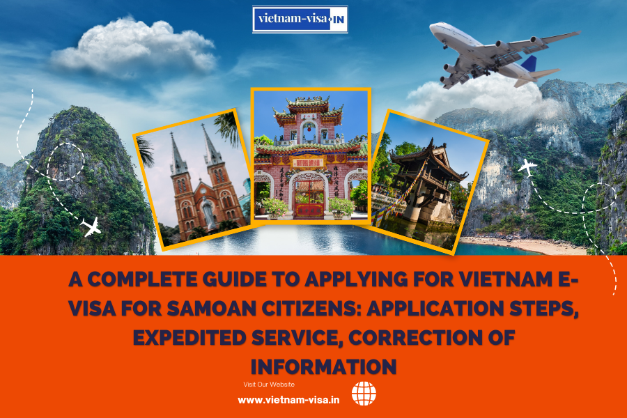 A complete guide to applying for Vietnam e-visa for Samoan citizens: application steps, expedited service, correction of information