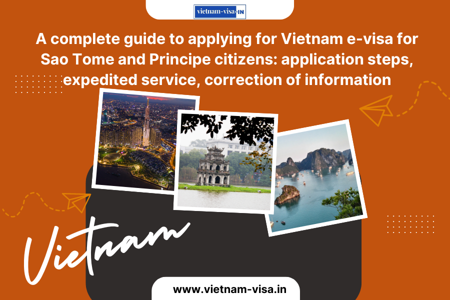 A complete guide to applying for Vietnam e-visa for Sao Tome and Principe citizens: application steps, expedited service, correction of information