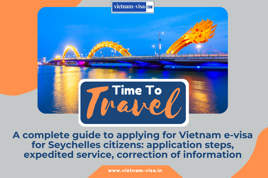 A complete guide to applying for Vietnam e-visa for Seychelles citizens: application steps, expedited service, correction of information