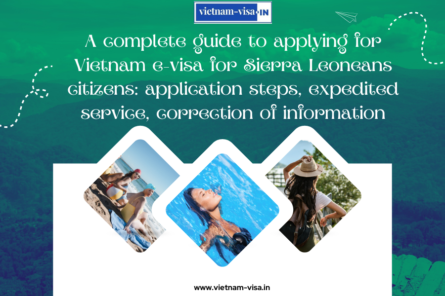 A complete guide to applying for Vietnam e-visa for Sierra Leoneans citizens: application steps, expedited service, correction of information