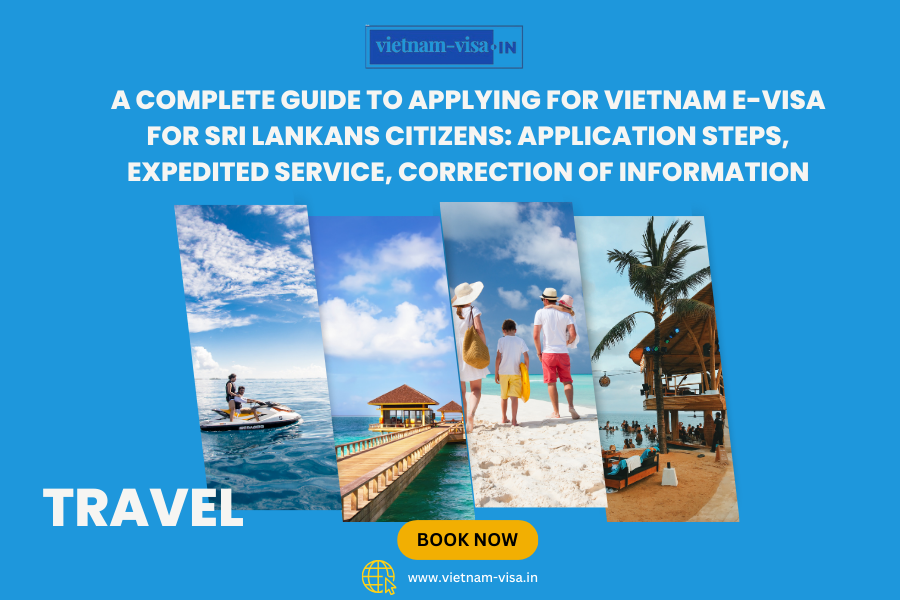 A complete guide to applying for Vietnam e-visa for Sri Lankans citizens: application steps, expedited service, correction of information