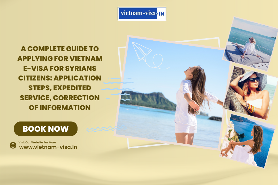 A complete guide to applying for Vietnam e-visa for Syrians citizens: application steps, expedited service, correction of information