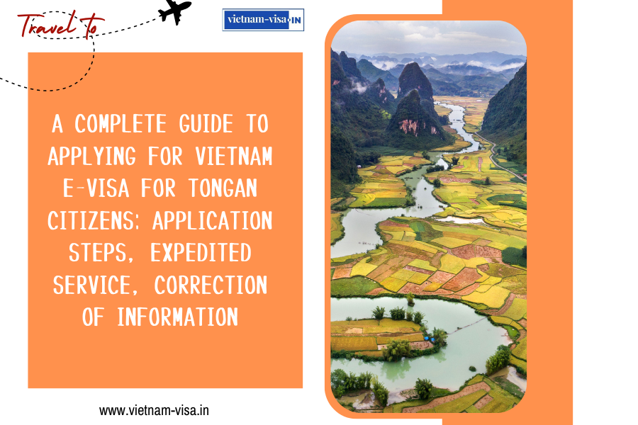 A complete guide to applying for Vietnam e-visa for Tongan citizens: application steps, expedited service, correction of information