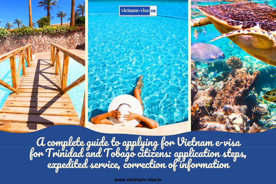 A complete guide to applying for Vietnam e-visa for Trinidad and Tobago citizens: application steps, expedited service, correction of information