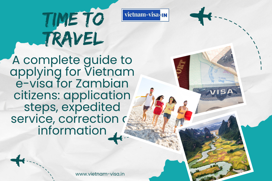 A complete guide to applying for Vietnam e-visa for Zambian citizens: application steps, expedited service, correction of information