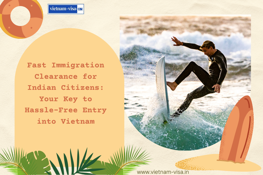 Fast Immigration Clearance for Indian Citizens: Your Key to Hassle-Free Entry into Vietnam