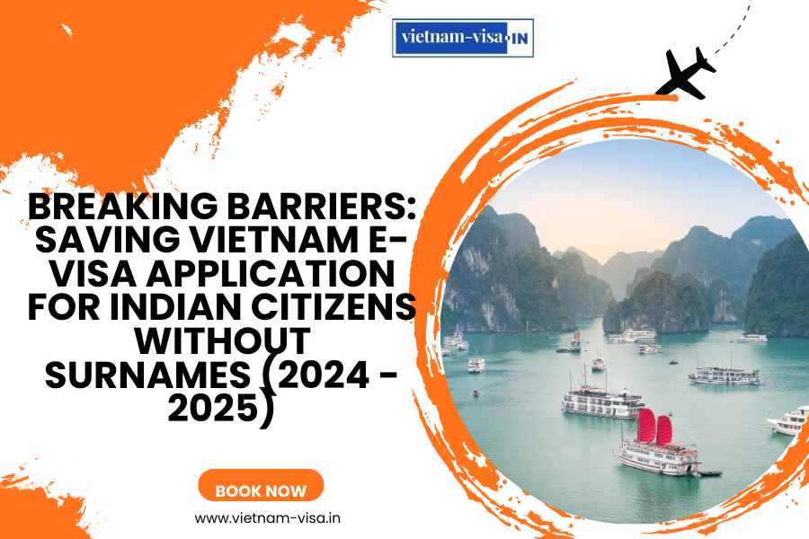 Breaking Barriers: Saving Vietnam E-visa Application for Indian Citizens without Surnames (2024 - 2025)