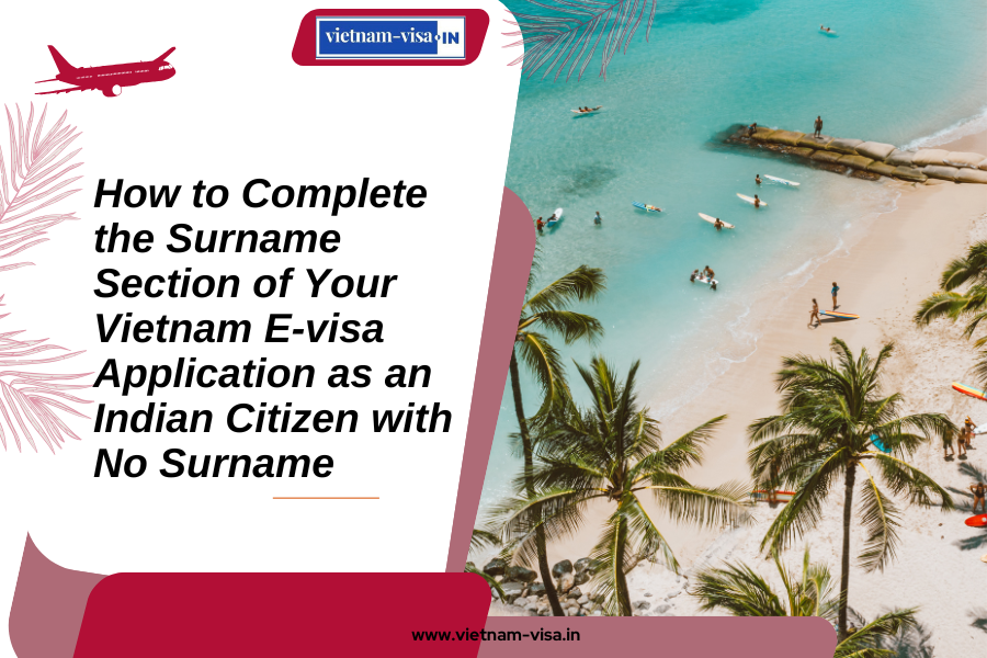 How to Complete the Surname Section of Your Vietnam E-visa Application as an Indian Citizen with No Surname