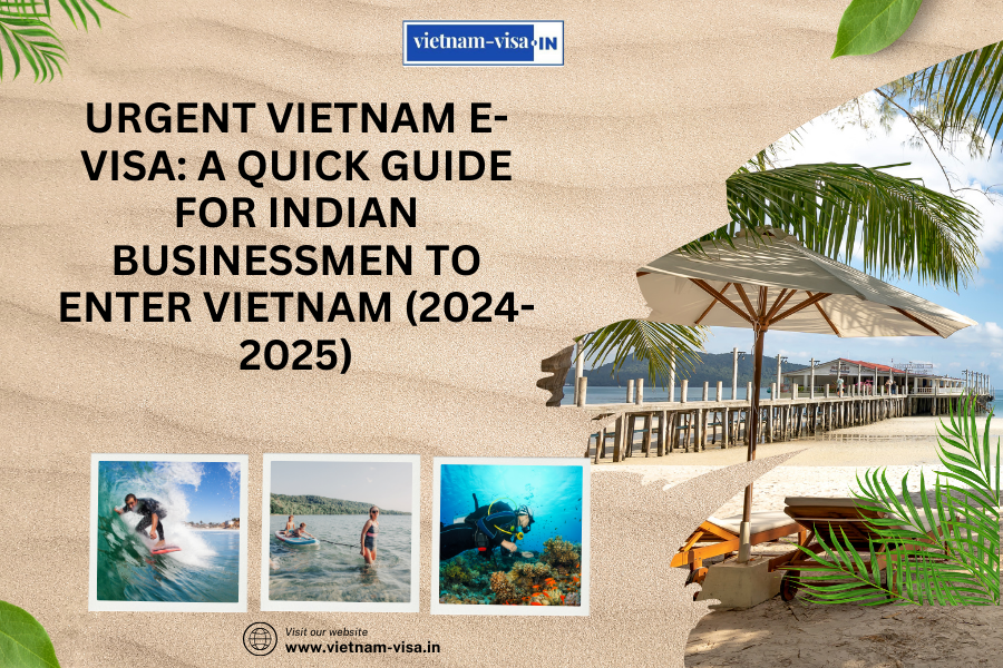 Urgent Vietnam E-Visa: A Quick Guide for Indian Businessmen to Enter Vietnam (2024- 2025)