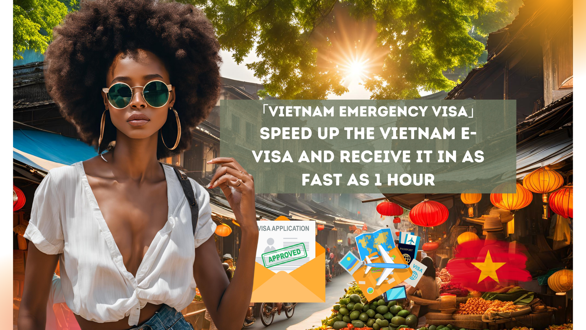 「Vietnam Emergency Visa」Speed ​​up the Vietnam e-visa and receive it in as fast as 1 hour